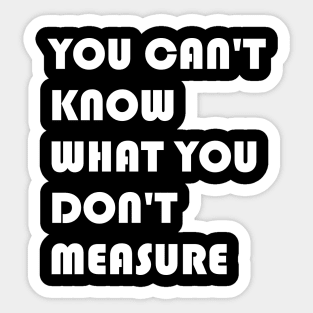 You Can't Know What You Don't Measure White Font Sticker